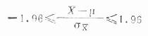 [/alt][/img]</p><p>移项后，x－1.96σx≤μ≤x+1.96σx，故总体均数μ的95%可信区间为</p><p>（x-1.96σx，x+1.96σx）　公式（19.3）</p><p>(二)σ未知，但n足够大（如n＞100）时:由t分布可知,当自由度v越大,t分布越逼近u分布,此时t曲线下有95%的t值约在±1.96之间,即</p><p>-1.96≤t≤+1.96</p><p>[img]https://baike.zhuayao.net/Uploads/zyzy/lilunshuji/yufangyixue/yufangyixue062.jpg[alt]
